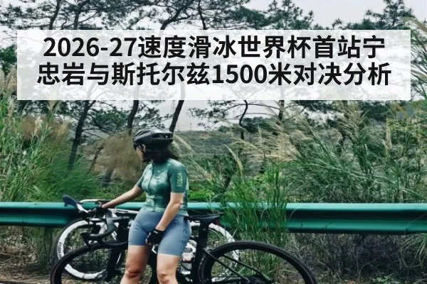 2026-27速度滑冰世界杯首站宁忠岩与斯托尔兹1500米对决分析